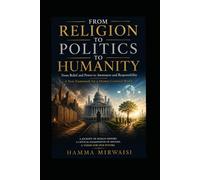 FROM RELIGION TO POLITICS TO HUMANITY: A JOURNEY OF HUMAN HISTORY AND VISION FOR OUR FUTURE