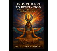 From Religion to Revelation: Reclaiming the African Source of Science, Spirit, and Self