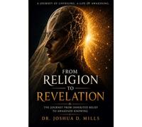 From Religion to Revelation: The Journey from Inherited Belief to Awakened Knowing: 1 (The Illuminated Path)