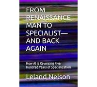 FROM RENAISSANCE MAN TO SPECIALIST-AND BACK AGAIN: How AI Is Reversing Five Hundred Years of Specialization
