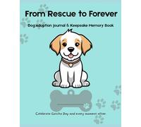 From Rescue to Forever: Our Adoption Journey: A guided journal to track milestones, memories, and healing with your adopted dog