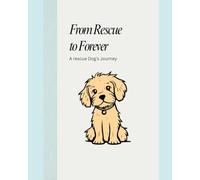 From Rescue to Forever: Our Adoption Journey: A guided journal to track milestones, memories, and healing with your adopted dog