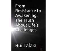 From Resistance to Awakening: The Truth About Life’s Challenges