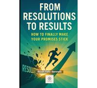 From Resolutions to Results: How to Finally Make Your Promises Stick