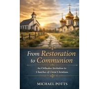 From Restoration to Communion: An Orthodox Invitation to Churches of Christ Christians