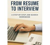 From Resume To Interview A Step by Step Job Search Workbook: Master the Art of Job Hunting with Resume Templates, Interview Prep, and Career Planning Tools