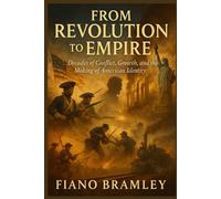 From Revolution to Empire: Decades of Conflict, Growth, and the Making of American Identity