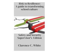 From Risk to Resilience: A guide to transforming school culture: Safety and Security Supervisor's Edition