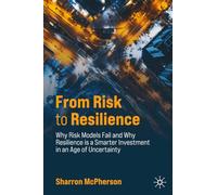 From Risk to Resilience: Why Risk Models Fail and Why Resilience is a Smarter Investment in an Age of Uncertainty