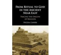 From Ritual to God in the Ancient Near East: Tracing the Origins of Religion