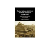 From Ritual to God in the Ancient Near East: Tracing the Origins of Religion