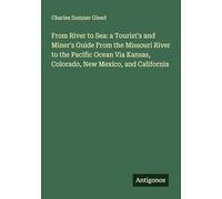 From River to Sea: a Tourist's and Miner's Guide From the Missouri River to the Pacific Ocean Via Kansas, Colorado, New Mexico, and California
