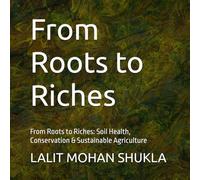 From Roots to Riches: From Roots to Riches: Soil Health, Conservation & Sustainable Agriculture