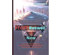 From Roswell to Now: What UFOs, Alien Sightings, and Government Secrets Reveal About Who We Are and What We’re Not Being Told
