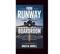 FROM RUNWAY TO BOARDROOM: A Complete Guide to Starting a Career or Business in Jet Upscaling - Opportunities, Strategies, and Success in Private Aviation