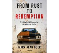 From Rust to Redemption: A Gritty Field Manual for New Men in Christ