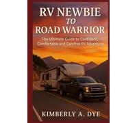 From RV Newbie to Road Warrior: The Ultimate Guide to Confident, Comfortable, and Carefree RV Adventures