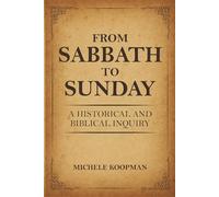 From Sabbath to Sunday: A Historical and Biblical Inquiry