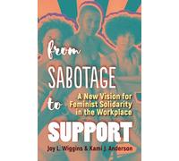 From Sabotage to Support: A New Vision for Feminist Solidarity in the Workplace