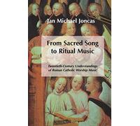 From Sacred Song to Ritual Music: Twentieth-Century Understandings of Roman Catholic Worship Music