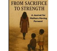 From Sacrifice to Strength: A Journal for Mothers Moving Forward