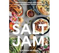 From Salt to Jam: Make Kitchen Magic With Sauces, Seasonings And More Flavour Sensations: Your Sauce Of Inspiration For Flavour-Packed, Condiment-Led Cooking