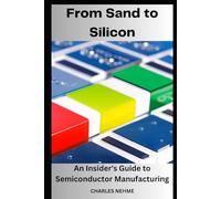 From Sand to Silicon: An Insider's Guide to Semiconductor Manufacturing