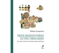 From Sasanian Persia to the Tarim Basin: Pre islamic Iranian Art and Culture along the Silk Road (Ferdows. Collana di Studi iranici e islamici)