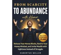 From Scarcity to Abundance - with Humor: Release Your Money Blocks, Rewire Your Money Mindset, and Invite Wealth with Lightness Instead of Struggle. Includes a 30-Day Plan