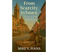 From Scarcity to Sauce: The Story of Italian Food. North, South, and Stateside