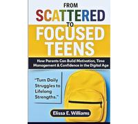 From Scattered to Focused Teens: How Parents Can Build Motivation, Time Management & Confidence in the Digital Age