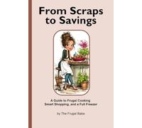 From Scraps to Savings: A Guide to Frugal Cooking, Smart Shopping, and a Full Freezer: Recession Proof Kitchen Preparation and Hacks (The Frugal Family Toolkit Series by The Frugal Baba)