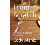 From Scratch: 300 Global Recipes for Every Table
