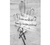 From Scratch Family Recipe Journal Black and White Edition: A Cookbook to Capture Your Favorite Recipes, Ingredients, and Memories