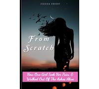 From Scratch: How One Girl Took Her Pain, & Walked Out Of The Ashes Alive