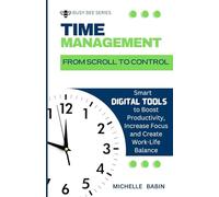 From Scroll to Control: Smart Digital Tools to Boost Productivity, Increase Focus and Create Work-Life Balance: 1 (BUSY BEE SERIES)