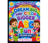 From Scrolls To Profits Presents Dream Big And Color Bigger ABC Fun By: Destiny