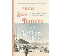 From Sea-Bathing to Beach-Going: A Social History of the Beach in Rio De Janeiro, Brazil (Diálogos Series)