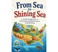 From Sea to Shining Sea: A Kid's Guide to the Land, Food, and Wild Creatures of All 50 States