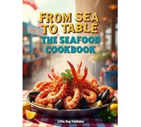 From Sea to Table - The Seafood Cookbook: 98 Fresh & Flavorful, Easy Fish & Shellfish Recipes. Coastal-Inspired, Fish, Shrimp, Crab & More, full color photos for every recipe