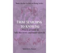 From Searching to Knowing: A Practical Guide to Self-Discovery and Inner Growth (Essence of Being)