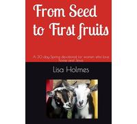 From Seed to First Fruits: A 30 day Spring devotional for women who love home and Jesus (Homesteading Devotionals)