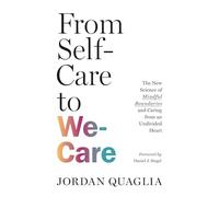 From Self-Care to We-Care: The New Science of Mindful Boundaries and Caring from an Undivided Heart