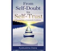 From Self-Doubt to Self-Trust: A Practical Path to Unshakable Confidence. (You Get to Begin Again.)