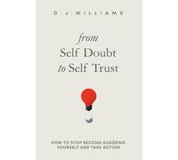 From Self Doubt to Self Trust: How to Stop Second Guessing Yourself and Take Action