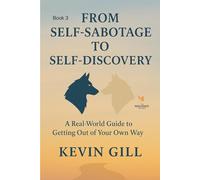 From Self-Sabotage to Self- Discovery: A Real-World Guide to Getting Out of Your Way