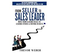 From Seller to Sales Leader: Move From Closing Deals to Leading People & Driving Results (The Seller's Framework)