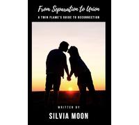 From Separation to Union: A Twin Flame's Guide to Reconnection: 4