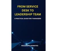 From Service Desk to Leadership Team: A Practical Guide for IT Managers: Strategies for Advancing Your IT Career