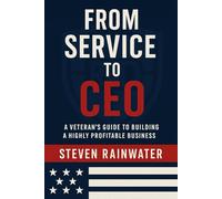 From Service To CEO: A Veterans Guide To Building A Highly Successful Business: 1